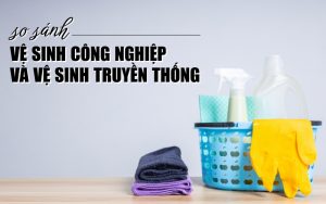 so sánh vệ sinh công nghiệp và vệ sinh truyền thống